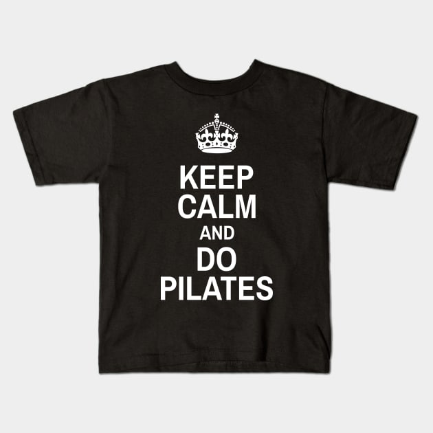 Keep Calm And Do Pilates - Pilates Lover - Pilates Funny Sayings Kids T-Shirt by Pilateszone